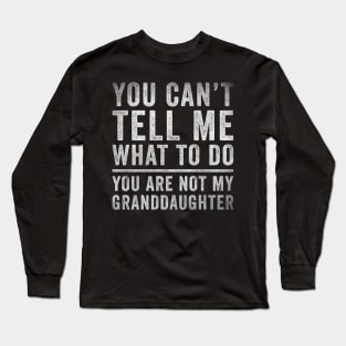 You can't tell me what to do, You're not my granddaughter Long Sleeve T-Shirt